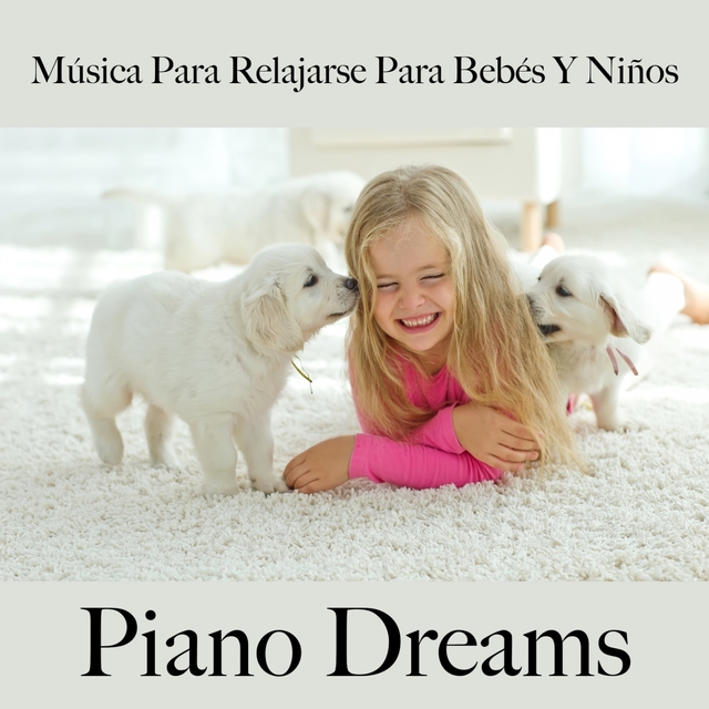 Música Para Relajarse Para Bebés Y Niños: Piano Dreams - La Mejor Música Para Dormir