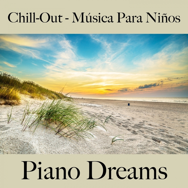 Chill-Out - Música Para Niños: Piano Dreams - La Mejor Música Para Dormir