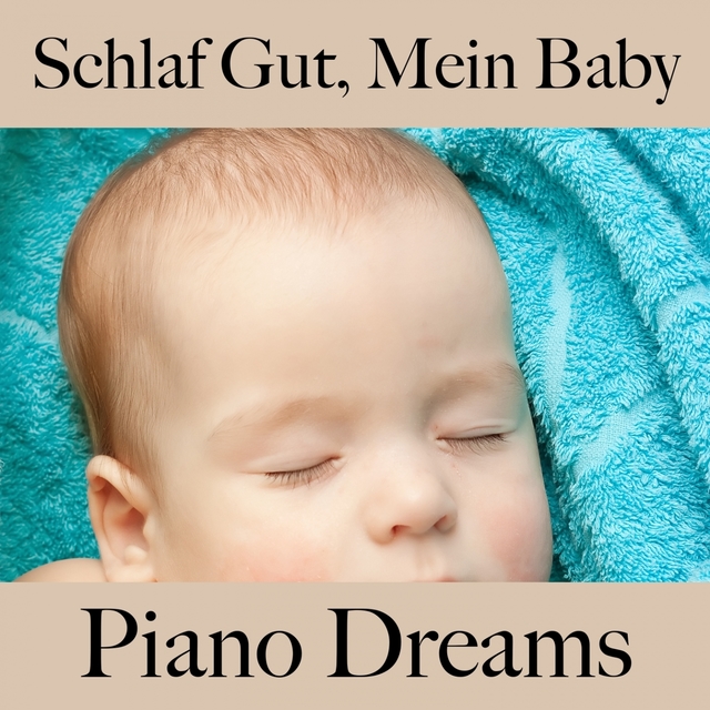 Schlaf Gut, Mein Baby: Piano Dreams - Die Beste Musik Zum Entspannen