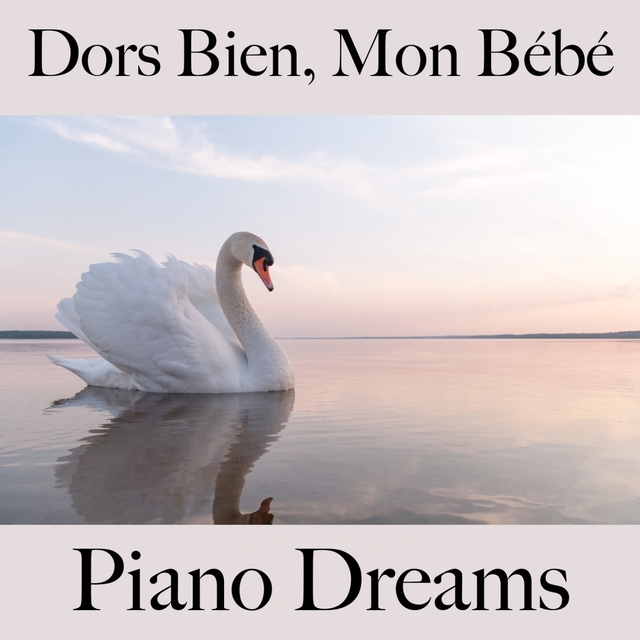 Dors Bien, Mon Bébé: Piano Dreams - La Meilleure Musique Pour Se Détendre