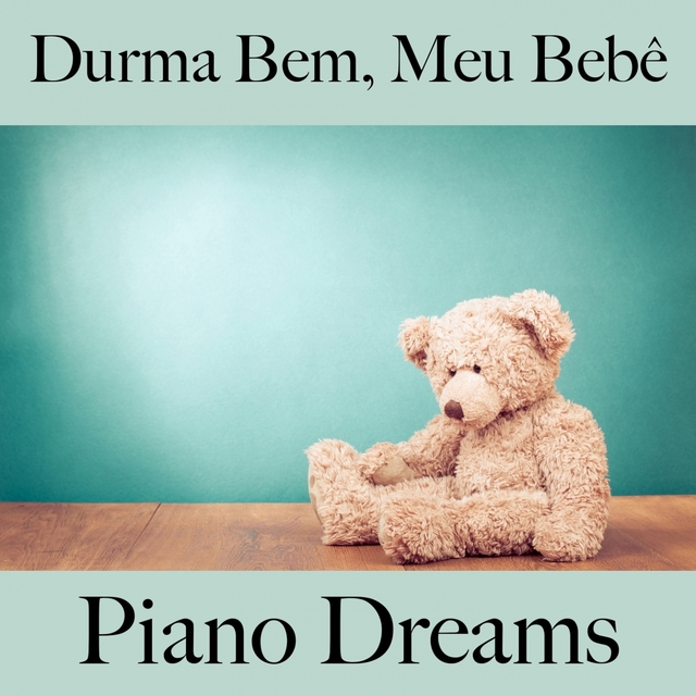 Durma Bem, Meu Bebê: Piano Dreams - A Melhor Música Para Relaxar