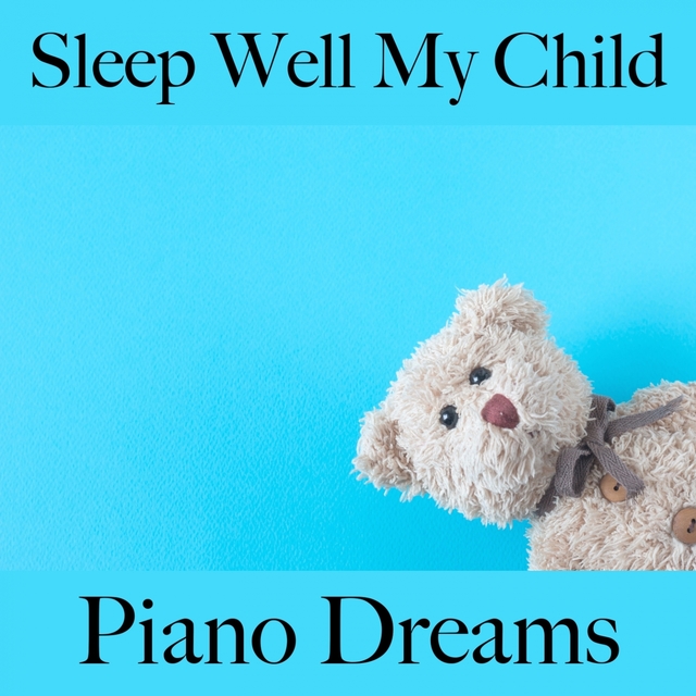 Sleep Well My Child: Piano Dreams - The Best Music For Relaxation