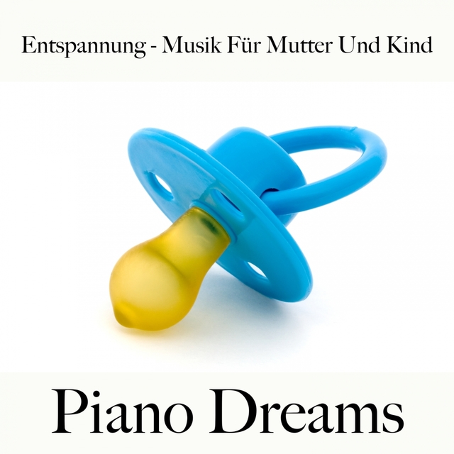 Entspannung - Musik Für Mutter Und Kind: Piano Dreams - Die Beste Musik Zum Schlafen