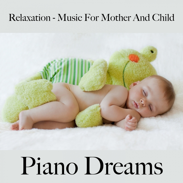 Relaxation - Music For Mother And Child: Piano Dreams - The Best Music For Falling Asleep