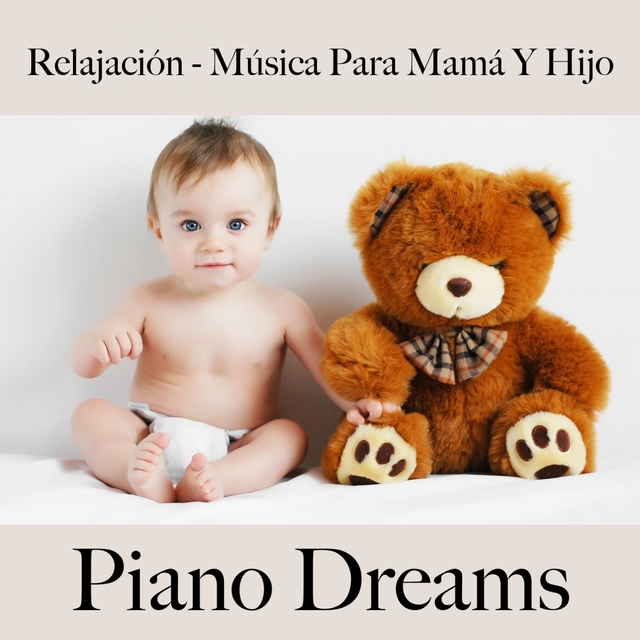 Relajación - Música Para Mamá Y Hijo: Piano Dreams - La Mejor Música Para Dormir