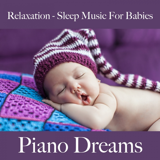 Relaxation - Sleep Music For Babies: Piano Dreams - The Best Music For Falling Asleep