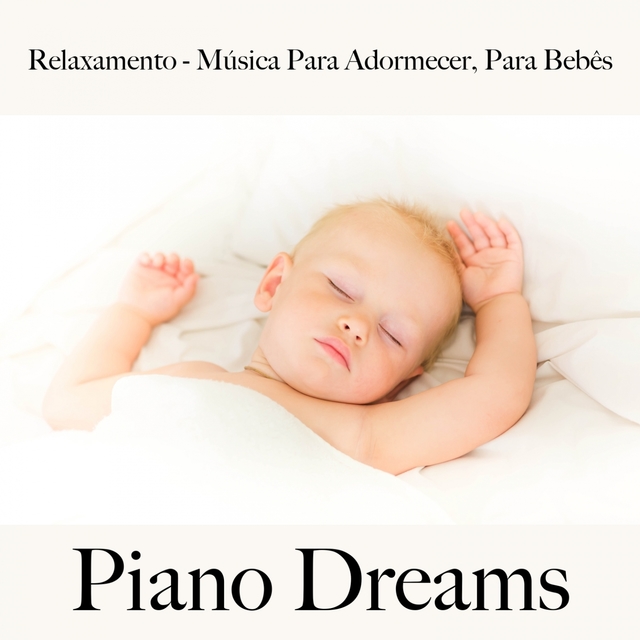 Relaxamento - Música Para Adormecer, Para Bebês: Piano Dreams - A Melhor Música Para Dormir