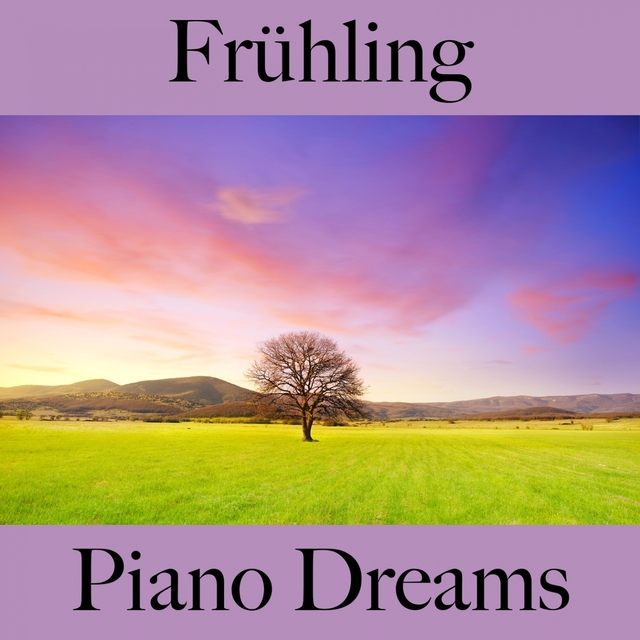 Frühling: Piano Dreams - Die Beste Musik Zum Entspannen