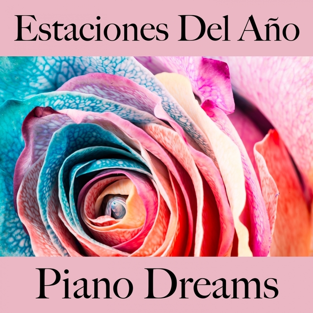 Estaciones Del Año: Piano Dreams - La Mejor Música Para Descansarse