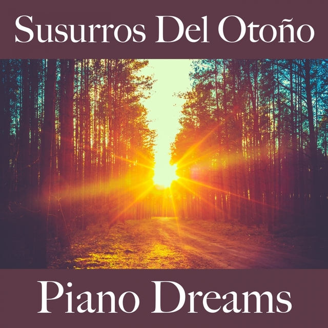 Susurros Del Otoño: Piano Dreams - La Mejor Música Para Descansarse