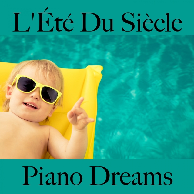 L'Été Du Siècle: Piano Dreams - La Meilleure Musique Pour Se Détendre