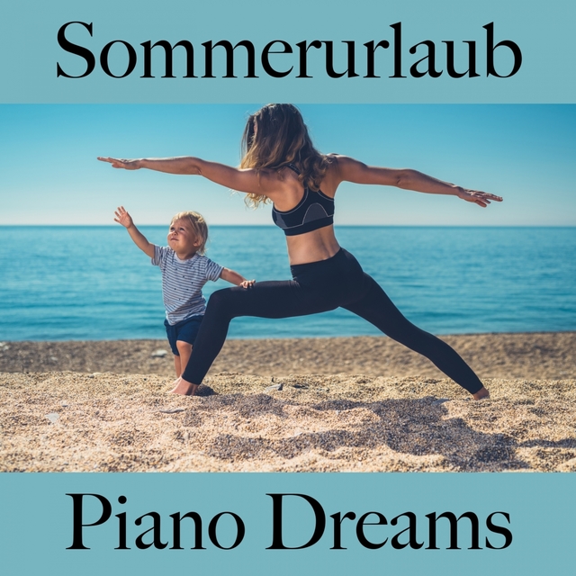 Sommerurlaub: Piano Dreams - Die Beste Musik Zum Entspannen