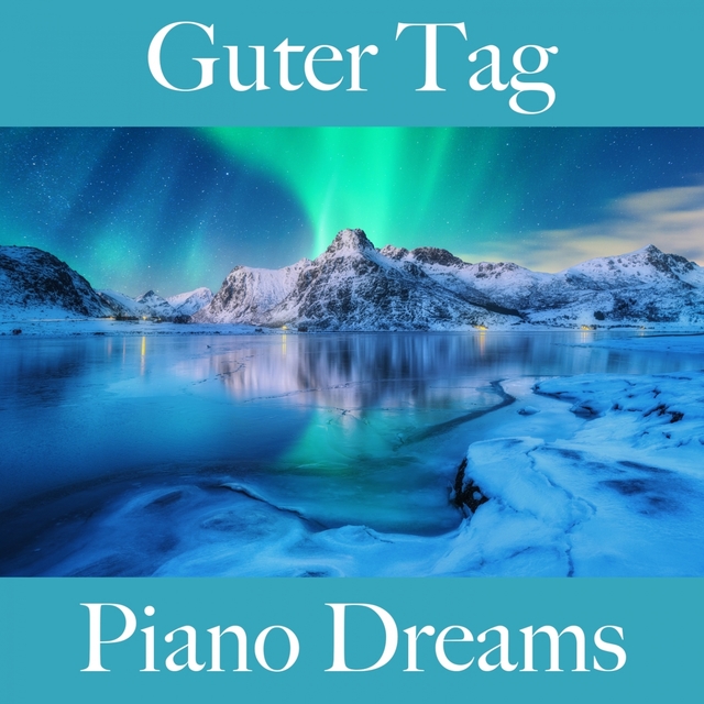 Guter Tag: Piano Dreams - Die Beste Musik Zum Entspannen