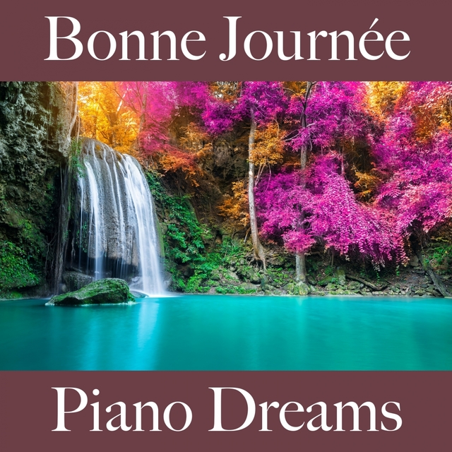 Bonne Journée: Piano Dreams - La Meilleure Musique Pour Se Détendre