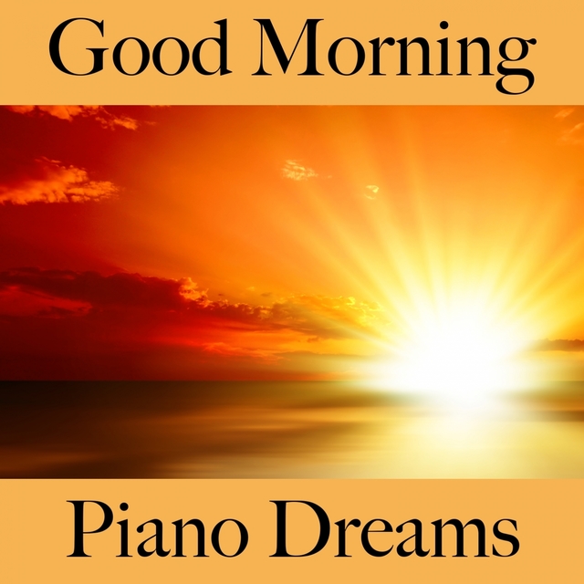 Good Morning: Piano Dreams - The Best Music For Relaxation