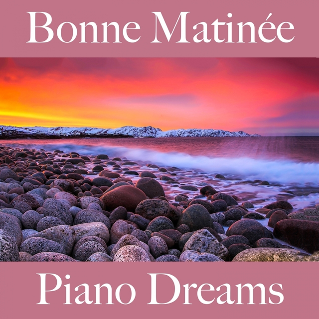 Bonne Matinée: Piano Dreams - La Meilleure Musique Pour Se Détendre