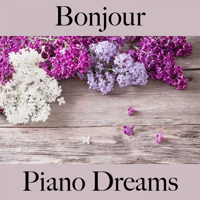 Bonjour: Piano Dreams - La Meilleure Musique Pour Se Détendre