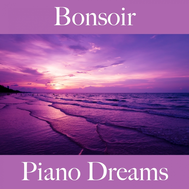 Bonsoir: Piano Dreams - La Meilleure Musique Pour Se Détendre