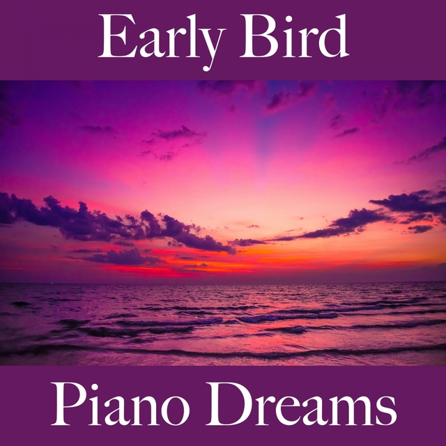 Early Bird: Piano Dreams - La Meilleure Musique Pour Se Détendre