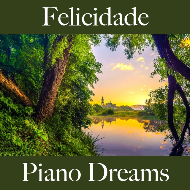 Felicidade: Piano Dreams - A Melhor Música Para Relaxar