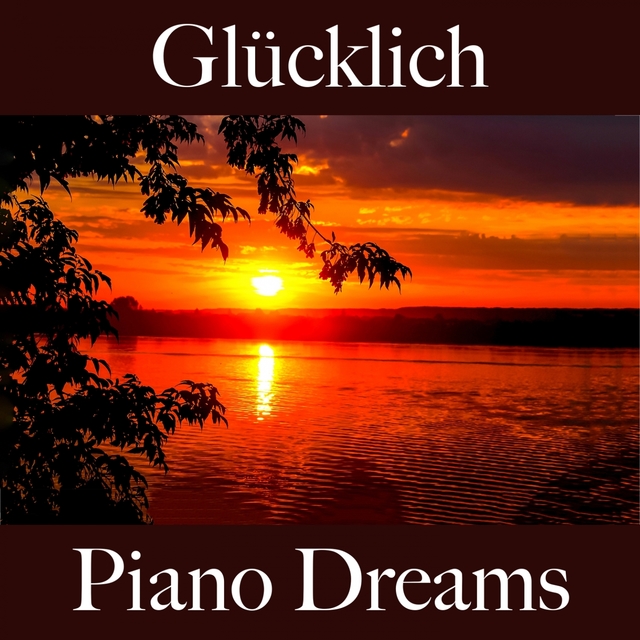 Glücklich: Piano Dreams - Die Beste Musik Zum Entspannen