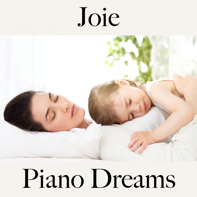 Joie: Piano Dreams - La Meilleure Musique Pour Se Détendre