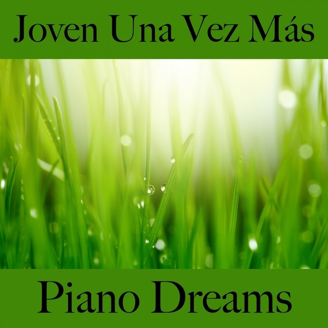 Joven Una Vez Más: Piano Dreams - La Mejor Música Para Descansarse