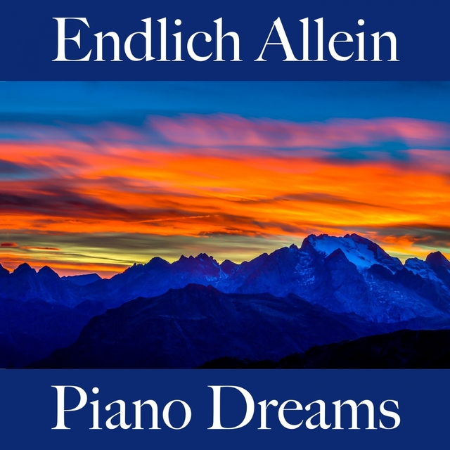 Endlich Allein: Piano Dreams - Die Beste Musik Zum Entspannen