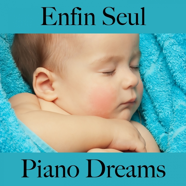 Enfin Seul: Piano Dreams - La Meilleure Musique Pour Se Détendre