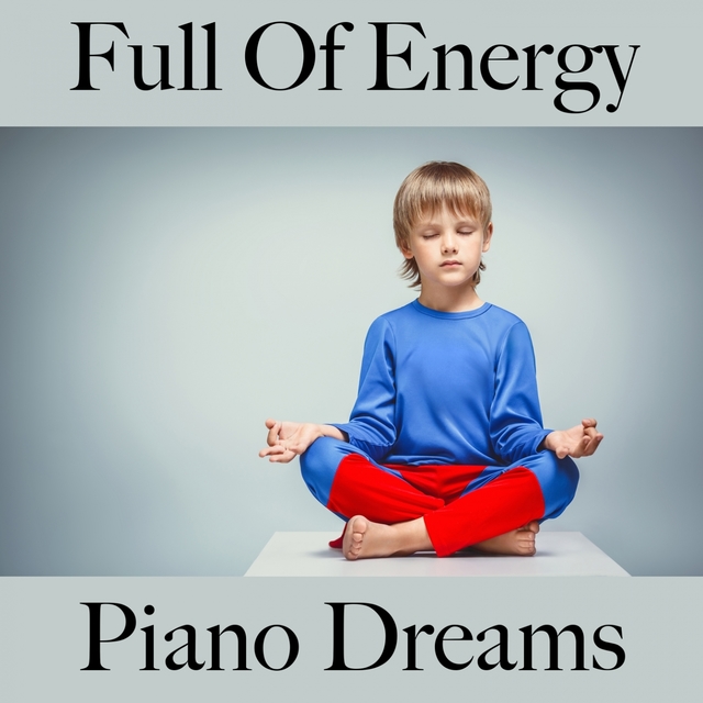 Full Of Energy: Piano Dreams - The Best Music For Relaxation