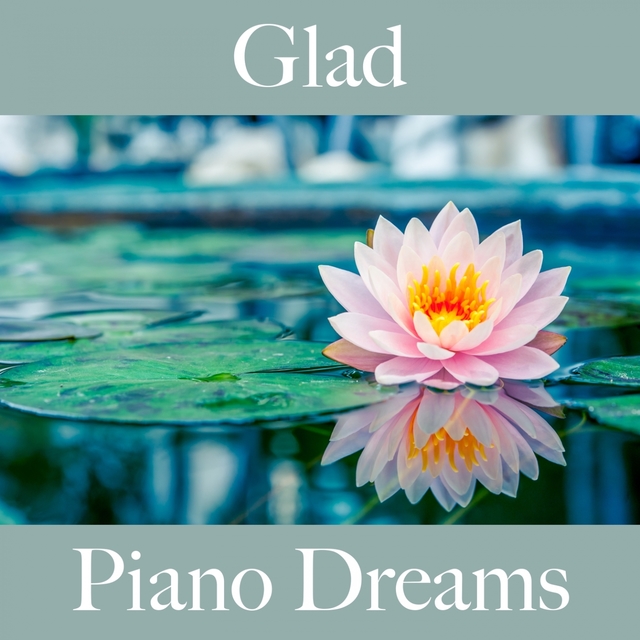 Glad: Piano Dreams - The Best Music For Relaxation