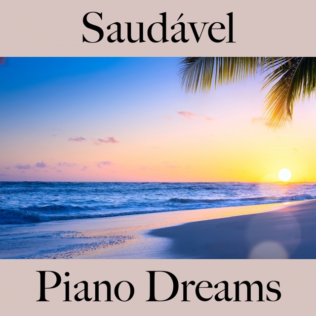 Saudável: Piano Dreams - A Melhor Música Para Relaxar