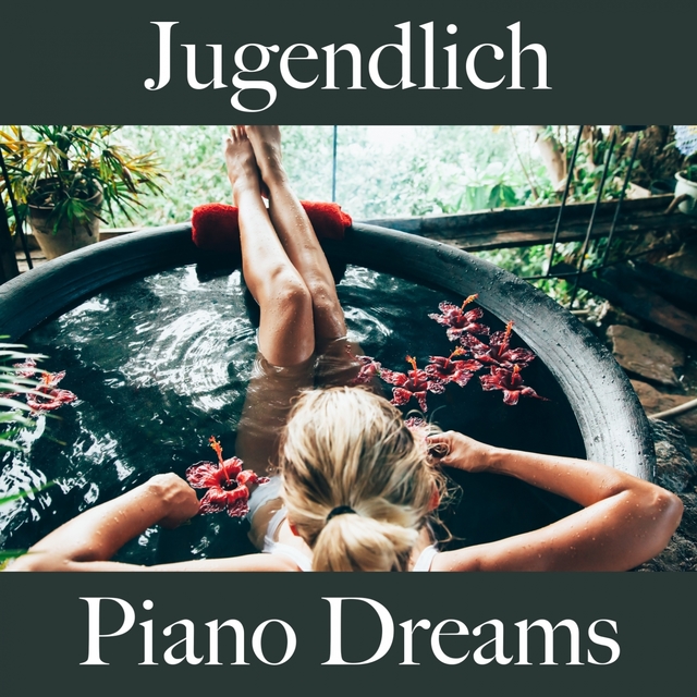 Jugendlich: Piano Dreams - Die Beste Musik Zum Entspannen