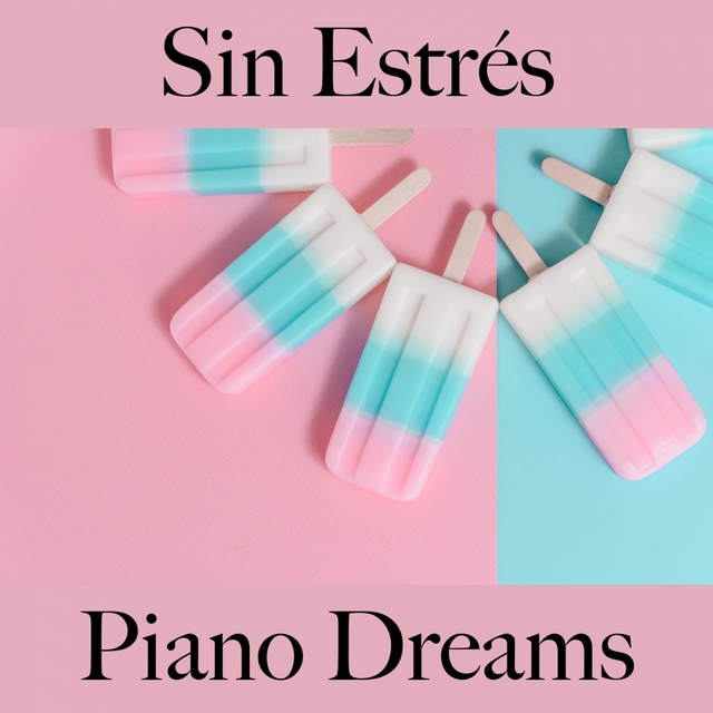 Sin Estrés: Piano Dreams - La Mejor Música Para Descansarse