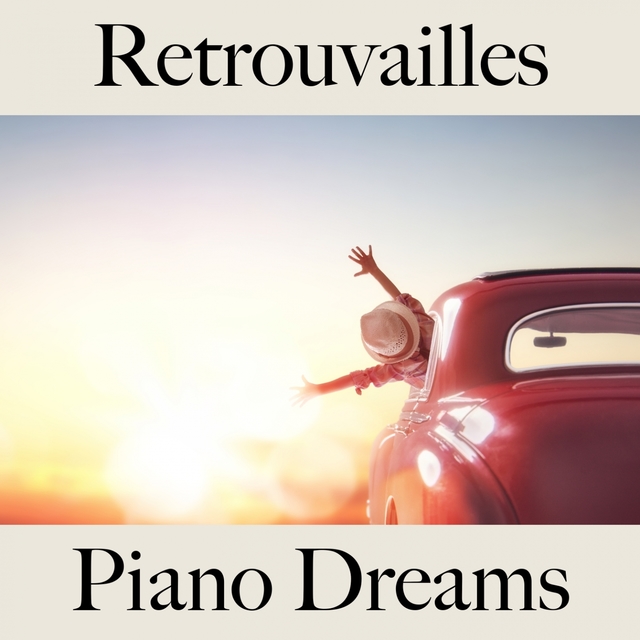 Retrouvailles: Piano Dreams - La Meilleure Musique Pour Se Détendre