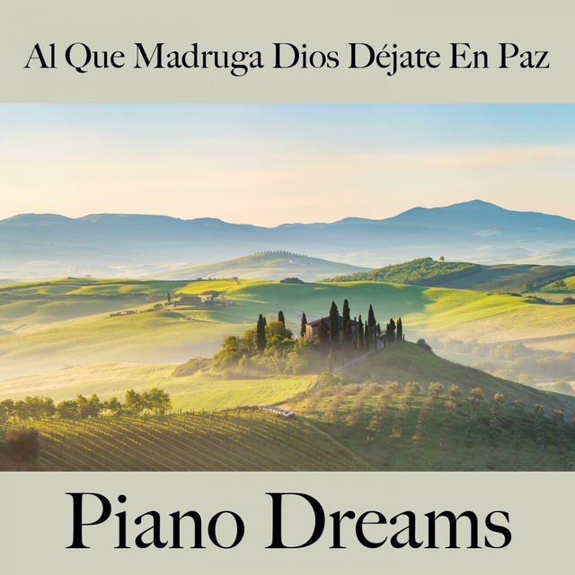 Al Que Madruga Dios Déjate En Paz: Piano Dreams - La Mejor Música Para Sentirse Mejor