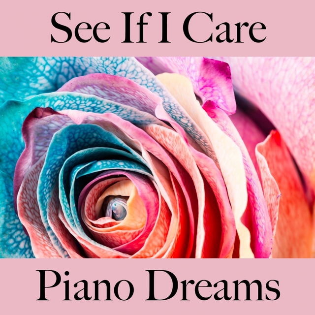 See If I Care: Piano Dreams - The Best Music For Feeling Better