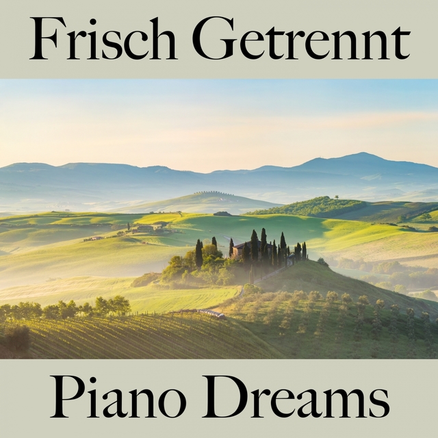 Frisch Getrennt: Piano Dreams - Die Beste Musik Um Sich Besser Zu Fühlen