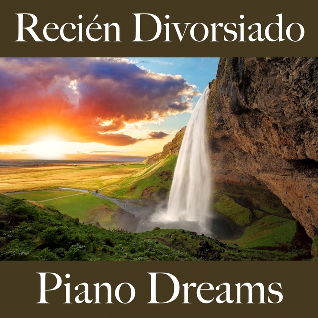 Recién Divorsiado: Piano Dreams - La Mejor Música Para Sentirse Mejor