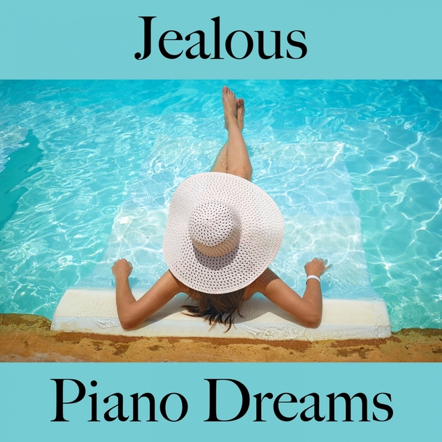 Jealous: Piano Dreams - The Best Music For Feeling Better