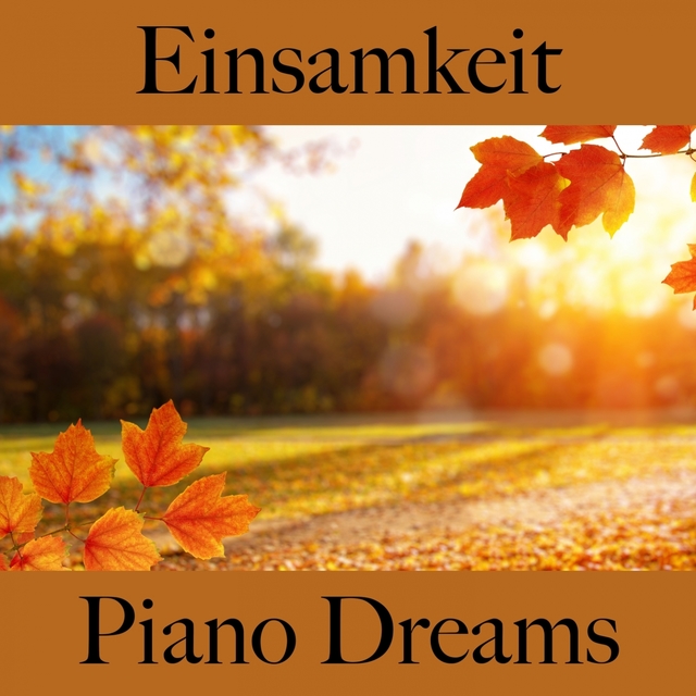 Einsamkeit: Piano Dreams - Die Beste Musik Um Sich Besser Zu Fühlen