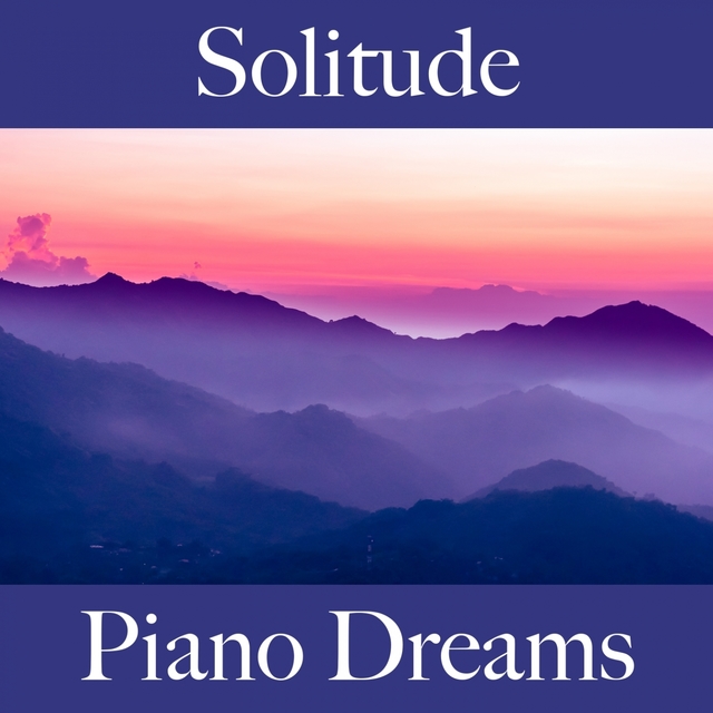 Solitude: Piano Dreams - La Meilleure Musique Pour Se Sentir Mieux