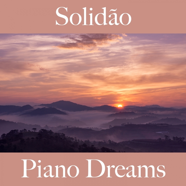 Solidão: Piano Dreams - A Melhor Música Para Sentir-Se Melhor