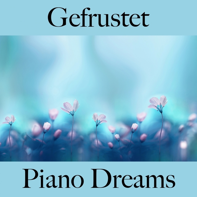 Gefrustet: Piano Dreams - Die Beste Musik Um Sich Besser Zu Fühlen