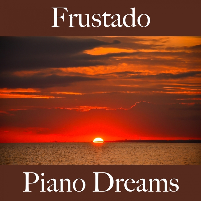 Frustado: Piano Dreams - La Mejor Música Para Sentirse Mejor