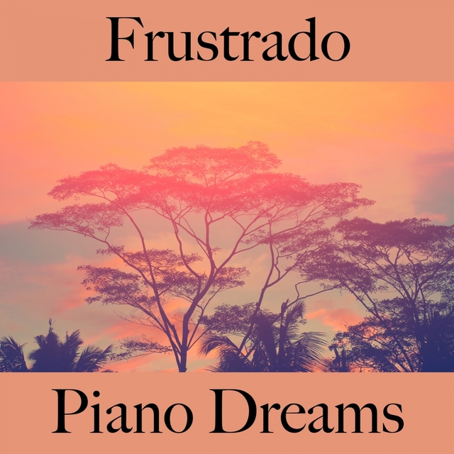 Frustrado: Piano Dreams - A Melhor Música Para Sentir-Se Melhor