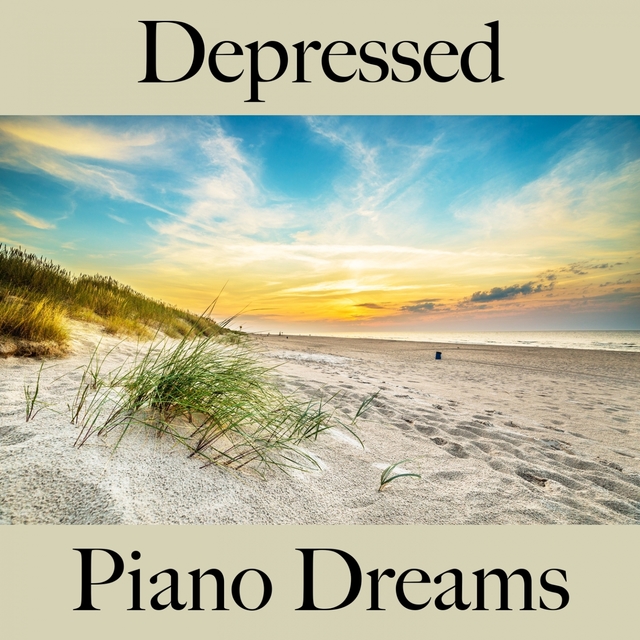 Depressed: Piano Dreams - The Best Music For Feeling Better