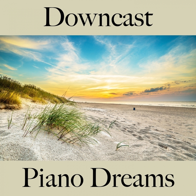 Downcast: Piano Dreams - The Best Music For Feeling Better