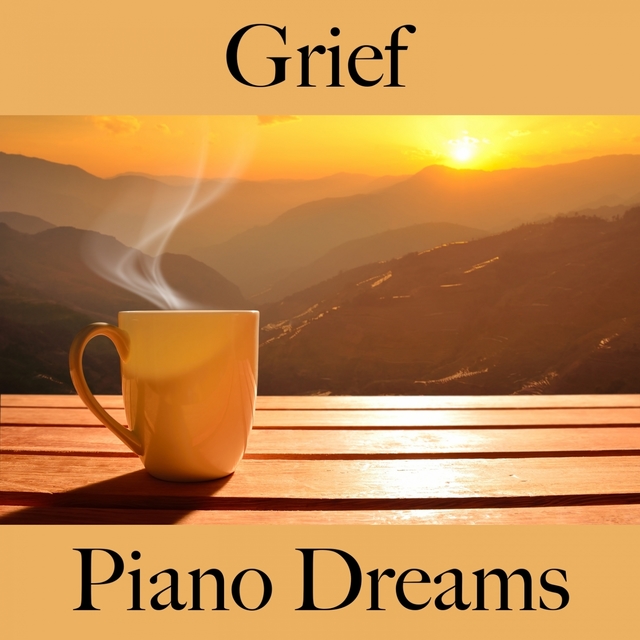 Grief: Piano Dreams - The Best Music For Feeling Better