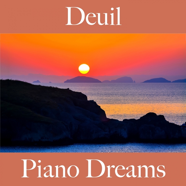 Deuil: Piano Dreams - La Meilleure Musique Pour Se Sentir Mieux